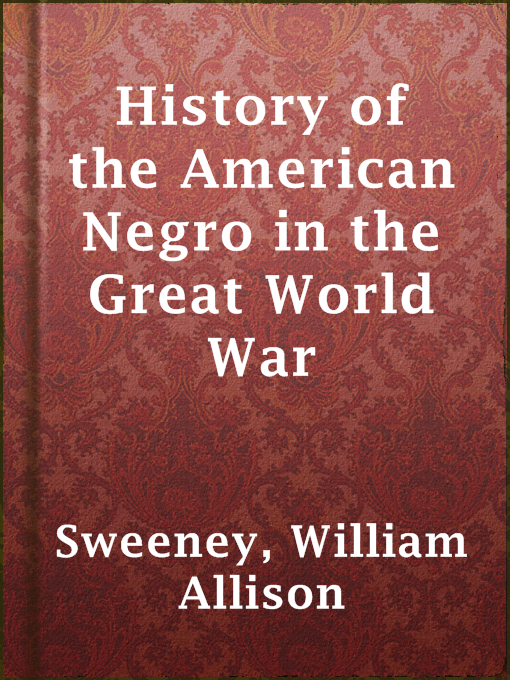 Title details for History of the American Negro in the Great World War by William Allison Sweeney - Available
